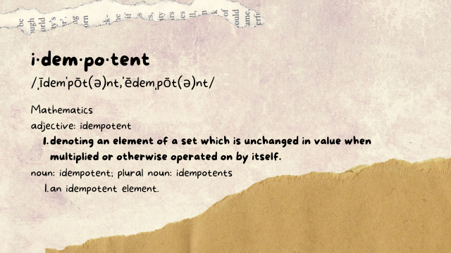Idempotent is the mathematical concept denoting an element of a set which is unchanged in value when multiplies or otherwise operated on oby itself. In Cloud, it means that is you run it more than once, nothing changes after the first run